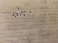 The image contains a mathematical expression written on lined paper. The expression is:

\[ 
\frac{9!}{1(9-1)!}
\]

This expression involves factorials:

- \(9!\) represents the factorial of 9, which is the product of all positive integers up to 9.
- \((9-1)!\) simplifies to \(8!\), the factorial of 8, which is the product of all positive integers up to 8.

So, the expression simplifies to:

\[ 
\frac{9!}{8!} = 9 
\]

There are no graphs or diagrams present in the image.