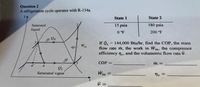 Question 2
A refrigeration cycle operates with R-134a.
TA
State 1
State 2
Saturated
15 psia
180 psia
liquid
0 °F
200 °F
If QL
= 144,000 Btu/hr, find the COP, the mass
flow rate m, the work in Win, the compressor
efficiency nc, and the volumetric flow rate V.
%3D
in
СOP —
m =
4'
4
Saturated vapor
Win =
nc =
=
%3D
