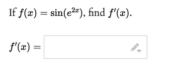 If ƒ(x) = sin(e²x), find ƒ'(x).
f'(x) =
←