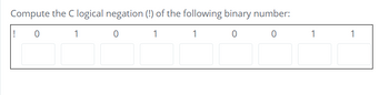 Compute the C logical negation (!) of the following binary number:
0
1
0
1
1
0
0
1
1