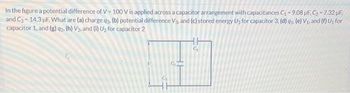 In the figure a potential difference of V-100 V is applied across a capacitor arrangement with capacitances C₁-9.08 µF, C₂-7.32 µF,
and C3-14.3 µF. What are (a) charge q3. (b) potential difference V3, and (c) stored energy Ug for capacitor 3, (d) q₁, (e) V₁, and (f) U₁ for
capacitor 1, and (g) 92. (h) V₂, and (i) U₂ for capacitor 2
C₂