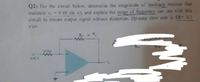 Q2) For the circuit below, determine the magnitude of feedback resistor that
maintain v, = 0.48 sin wt, and explain the range of frequency can use with this
circuit to ensure output signal without distortion. Op-amp slew rate is SR= 0.5
v/us.
10 k2
0.02 V
