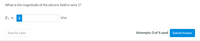 What is the magnitude of the electric field in wire 1?
Ej =
V/m
Save for Later
Attempts: 0 of 4 used
Submit Answer
