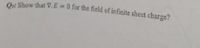 Q7: Show that V.E 0 for the field of infinite sheet charge?
%3D
