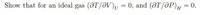 Show that for an ideal gas (@T/ƏV)u = 0, and (@T/ƏP)H= 0.
