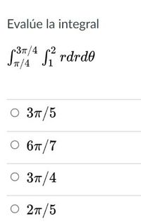 Evalúe la integral
S Si rdrde
/4
О Зп/5
O 67/7
O 31/4
O 27/5
