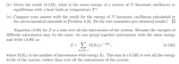 (b) Given the result (4.132), what is the mean energy of a system of N harmonic oscillators in
equilibrium with a heat bath at temperature T?
(c) Compare your answer with the result for the energy of N harmonic oscillators calculated in
the microcanonical ensemble in Problem 4.22. Do the two ensembles give identical results?
Equation (4.80) for Z is a sum over all the microstates of the system. Because the energies of
different microstates may be the same, we can group together microstates with the same energy
and write (4.80) as
Z = £ N(EL) e-BE,
(4.133)
levels l
where 2(Et) is the number of microstates with energy Ee. The sum in (4.133) is over all the energy
levels of the system, rather than over all the microstates of the system.
