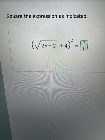 Square the expression as indicated.
2
(√√2r-2 + 4)² = [1]