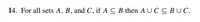 14. For all sets A, B, and C, if ACB then A U C C BUC.
