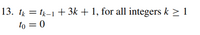 13. t = tk-1+ 3k + 1, for all integers k > 1
to = 0
