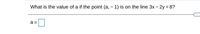 What is the value of a if the point (a, – 1) is on the line 3x – 2y = 8?
a =
