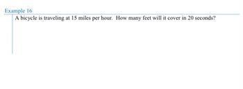 Example 16
A bicycle is traveling at 15 miles per hour. How many feet will it cover in 20 seconds?