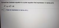 Convert the Cartesian equation to a polar equation that expresses r in terms of 0.
2•y+5j² = 25
(Type an expression in terms of 0.)
r=
