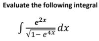 Answered: e2x dx V1- e4x | bartleby