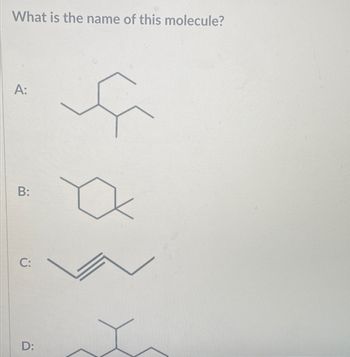 What is the name of this molecule?
A:
B:
C:
D:
f