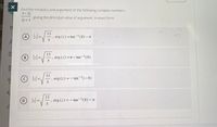 Find the modulus and argument of the following complex numbers.
3- 2j
2i41 gIving the principal value of argument in exact form
2j+1
|:|=/5
13
A
, arg (z) =tan-(8) - n
13
|z| =
arg (z) =n- tan-(8)
В
-
13
arg (z) = - tan-!(-8)
%3D
13
D Iz=
arg (z) = - tan-(8) - A
|
