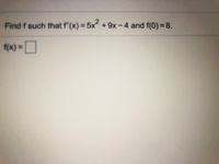 Find f such that f'(x) = 5x + 9x - 4 and f(0) = 8.
1(x)%3D
