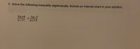 5. Solve the following inequality algebraically. Include an interval chart in your solution.
5x+4
5x-7
X+13
X-11
