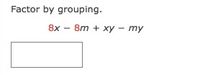 Factor by grouping.
8x - 8m + xy - my
