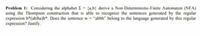 Problem 1: Considering the alphabet E fa,b} derive a Non-Deterministie-Finite Automaton (NFA)
using the Thompson construction that is able to recognize the sentences generated by the regular
expression b*(abjba)b*. Does the sentence w "abbb" belong to the language generated by this regular
expression? Justify.
