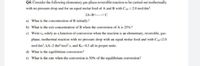 Q4: Consider the following elementary gas-phase reversible reaction to be carried out isothermally
with no pressure drop and for an equal molar feed of A and B with CAn = 2.0 mol/dm.
2A+B<-->C
a) What is the concentration of B initially?
b) What is the exit concentration of B when the conversion of A is 25%?
c) Write rA solely as a function of conversion when the reaction is an elementary, reversible, gas-
phase, isothermal reaction with no pressure drop with an equal molar feed and with Cag-2.0
mol/dm', kA-2 dm /mol.s, and Ke-0.5 all in proper units.
d) What is the equilibrium conversion?
e) What is the rate when the conversion is 50% of the equilibrium conversion?
