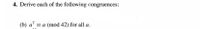 4. Derive each of the following congruences:
(b) a²
= a (mod 42) for all a.
