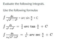 Evaluate the following Integrals.
Use the following formulas
da
arc sin + C
la² – u²
da
arc tan * + C
u? +a?
du
- arc sec
+ C
a
uvu? +a?
,2
||
