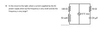 4. In the circuit to the right, what is current supplied by the AC
power supply when (a) the frequency is very small and (b) the
100 N
50 N
frequency is very large?
10 V rms
50 mH
: 20 μF
02013 Pearson Education, Inc.
w el
