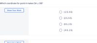 Which coordinate for point A makes OA 1 OB?
Show Your Work
(-2.5, 0.5)
(2.5, 0.5)
(0.5, 2.5)
(-0.5, 2.5)
Show Your Work
