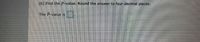 (b) Find the P-value. Round the answer to four decimal places.
The P-value is
