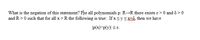 What is the negation of this statement? Fþr all polynomials p: R-R there exists e> 0 and 8 > 0
and R>0 such that for all x >R the following is true: If x sysxtô, then we have
p(x)-p(y) <E.
