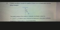 A simple pendulum consists of a particle of mass m on an inextensible massless
string of lengthl.
3.2
The kinetic energy of the system in Cartesian coordinates is given by:
T=m (x2 + y²) where x and y may also be expressed in their polar coordinates
format as x = { sin e, and y = - l cos 0 respectively.
