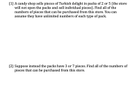 A candy shop sells pieces of Turkish delight in packs of 2 or 5 (the store
will not open the packs and sell individual pieces). Find all of the
numbers of pieces that can be purchased from this store. You can
assume they have unlimited numbers of each type of pack.
