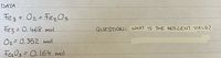 DATA
Fez+ Oz=Fez03
Fez= 0.468 mol
QUESTION: WHAT IS THE PERCENT YIELD?
Oz=0.352 mol
FezO3= 0.164 mol.
