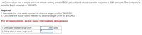 Lin Corporation has a single product whose selling price is $120 per unit and whose variable expense is $80 per unit. The company's
monthly fixed expense is $50,000.
Required:
1. Calculate the unit sales needed to attain a target profit of $10,000.
2. Calculate the dollar sales needed to attain a target profit of $15,000.
(For all requirements, do not round intermediate calculations.)
1. Units sales to attain target profit
1,500 units
2. Dollar sales to attain target profit
