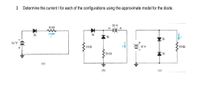 3.
Determine the current I for each of the configurations using the approximate model for the diode.
10Ω
20 V
Si
Si
Si
12 V
Si
102
10 V
102
202
Si
(a)
(b)
(c)
