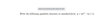 Search documents and file names for text
Write the following quadratic function in standard form: y = 2x² – 4x + 5.
