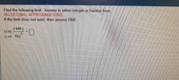 Find the follovwing limit. Answer in either integer or fraction form.
NO DECIMAL APPROXIMATIONS.
If the limit does not exist, then answer DNE.
y sin y
lim
y 0 16y
