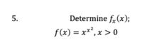 5.
Determine f,(x);
f(x) = x*², x > 0
