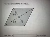 Find the area of the rhombus.
5 ft
X8 ft
The area is
square feet.
---
