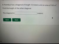 A rhombus has a diagonal of length 10 meters and an area of 100 m².
Find the length of the other diagonal.
The diagonal is
meters.
Back
Next
>>
