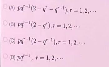 (A) pq ¹(2-q-q¹),r=1,2,...
(B) pq¹(2-q'), r = 1,2,...
(C) pq ¹(2-q¹), r = 1, 2, ...
(D) pq¹, r=1,2,...