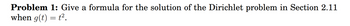 Problem 1: Give a formula for the solution of the Dirichlet problem in Section 2.11
when g(t) = 1².