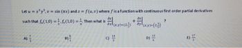 Let u = x³y³, v = sin (x) and z = f(u, v) where f is a function with continuous first order partial derivatives
such that fu(1,0)=f(1,0) = Then what is
F(xx)+(23) + 2
NEY
A)
8)
c)
21-
+(xx)-(2)
D)
?
6-