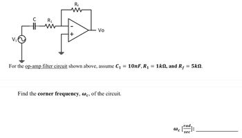 C
R₁
M
Rf
www
+
Vo
For the op-amp filter circuit shown above, assume C₁ = 10nF, R₁
=
Find the corner frequency, wc, of the circuit.
1k, and Rf = 5kQ.
Wc
sec