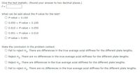 Give the test statistic. (Round your answer to two decimal places.)
f=
What can be said about the P-value for the test?
O P-value > 0.100
0.050 < P-value < 0.100
O 0.010 < P-value < 0.050
0.001 < P-value < 0.010
P-value < 0.001
State the conclusion in the problem context.
O Fail to reject H. There are differences in the true average axial stiffness for the different plate lengths.
Reject H. There are no differences in the true average axial stiffness for the different plate lengths.
Reject Ho. There are differences in the true average axial stiffness for the different plate lengths.
Fail to reject Ho: There are no differences in the true average axial stiffness for the different plate lengths.
