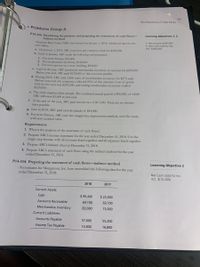 785
The Statement of Cash Flows
> Problems Group A
Learning Objectives 1, 2
P14-32A Identifving the purpose and preparing the statement of cash flows-
indirect method
American Rare Coins (ARC) was formed on January 1, 2018. Additional data for the
year follow:
2. Net Income $266,400
4. Net Cash Used by Op.
Act. S(48,000)
a. On January 1, 2018, ARC issued no par common stock for $450,000.
b. Early in January, ARC made the following cash payments:
1. For store fixtures, $53,000
2. For merchandise inventory, $340,000
3. For rent expense on a store building, $20,000
c. Later in the year, ARC purchased merchandise inventory on account for $239,000.
Before year-end, ARC paid $139,000 of this accounts payable.
d. During 2018, ARC sold 2,400 units of merchandise inventory for $275 each.
Betore year-end, the company collected 85% of this amount. Cost of goods
sold for the year was $250,000, and ending merchandise inventory totaled
$329,000.
e. The store employs three people. The combined annual payroll is $96,000, of which
ARC still owes $3,000 at year-end.
f. At the end of the year, ARC paid income tax of $17,000. There are no income
taxes payable.
g. Late in 2018, ARC paid cash dividends of $44,000.
h. For store fixtures, ARC uses the straight-line depreciation method, over five years,
with zero residual value.
Requirements
1. What is the purpose of the statement of cash flows?
2. Prepare ARC's income statement for the year ended December 31, 2018. Use the
single-step format, with all revenues listed together and all expenses listed together.
3. Prepare ARC's balance sheet at December 31, 2018.
4. Prepare ARC's statement of cash flows using the indirect method for the year
ended December 31, 2018.
P14-33A Preparing the statement of cash flows-indirect method
Learning Objective 2
Accountants for Morganson, Inc. have assembled the following data for the year
ended December 31, 2018:
Net Cash Used for Inv.
Act. $(15,500)
2018
2017
Current Assets:
Cash
$ 99,400
$ 25,000
Accounts Receivable
64,100
69,700
Merchandise Inventory
83,000
75,000
Current Liabilities:
Accounts Payable
57,600
55,200
Income Tax Payable
14,800
16,800
