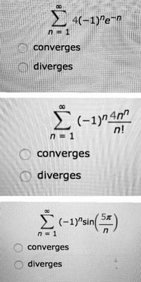 2 4(-1)"e
n = 1
O converges
diverges
n!
n = 1
converges
O diverges
57
(-1)"sin
n = 1
converges
diverges
