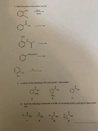 4. Predict the product of the nitration reactions
CH3
HNO3
H2SO4
CI
of
HO,
CHO
N.
LOCH2CH2CH3
Br2
NH2
5. A. Which of the following is the most acidic? least acidic?
HO.
HO,
THO.
OCH3
NO2
В.
С.
А.
B. Rank the following compounds in order of increasing acidity, putting the least acidic
first.
CI
CI
CI
HO,
HO.
HO.
HO.
CI
CI
CI
%3D
II
IV
