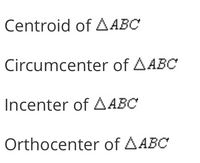 Centroid of AABC
Circumcenter of AABC
Incenter of AABC
Orthocenter of AABC
